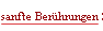 sanfte Berührungen.